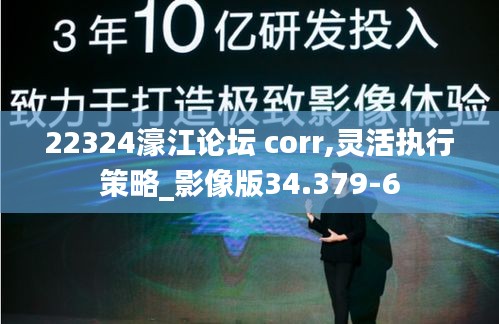 22324濠江论坛 corr,灵活执行策略_影像版34.379-6