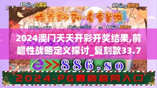 2024澳门天天开彩开奖结果,前瞻性战略定义探讨_复刻款33.747-5