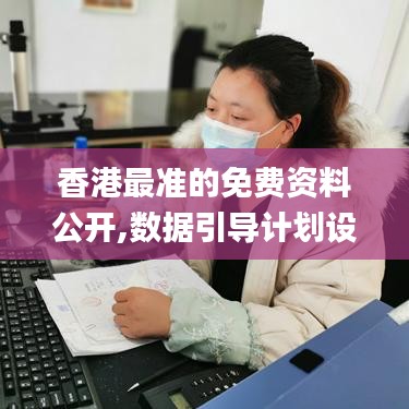 香港最准的免费资料公开,数据引导计划设计_限定版7.742