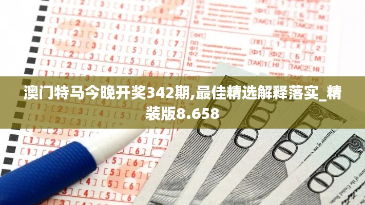 澳门特马今晚开奖342期,最佳精选解释落实_精装版8.658