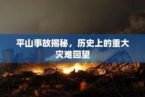 平山事故深度揭秘，历史重大灾难回顾与反思