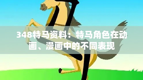 348特马资料：特马角色在动画、漫画中的不同表现