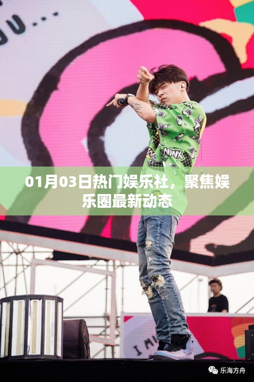 01月03日热门娱乐社，娱乐圈最新动态速递