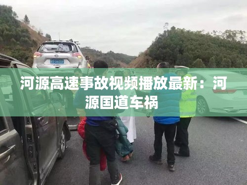 河源高速事故视频播放最新：河源国道车祸 
