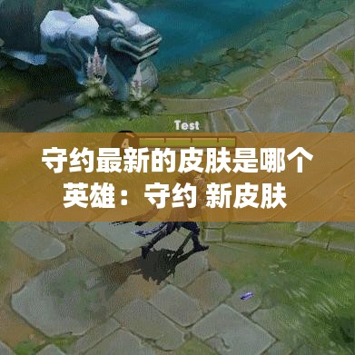 守约最新的皮肤是哪个英雄：守约 新皮肤 