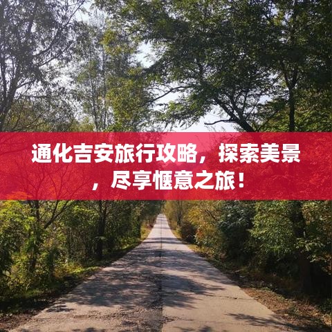 通化吉安旅行攻略，探索美景，尽享惬意之旅！