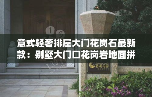 意式轻奢排屋大门花岗石最新款：别墅大门口花岗岩地面拼花 
