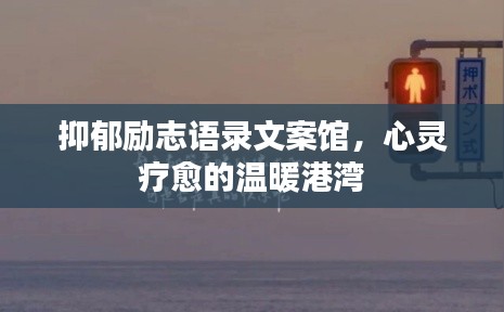 抑郁励志语录文案馆，心灵疗愈的温暖港湾