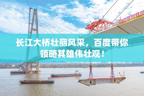 长江大桥壮丽风采，百度带你领略其雄伟壮观！