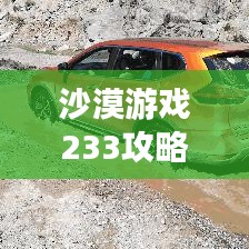沙漠游戏233攻略秘籍，最新指南助你轻松通关！
