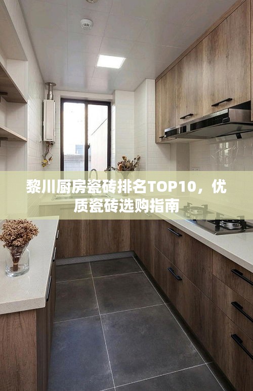 黎川厨房瓷砖排名TOP10，优质瓷砖选购指南