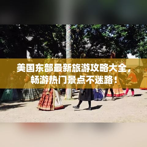 美国东部最新旅游攻略大全，畅游热门景点不迷路！