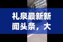 礼泉最新新闻头条，大西川发展动态与地方新闻综述速递