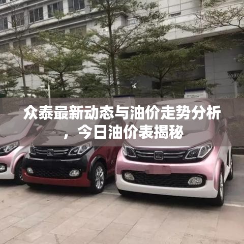 众泰最新动态与油价走势分析，今日油价表揭秘