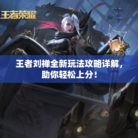王者刘禅全新玩法攻略详解，助你轻松上分！
