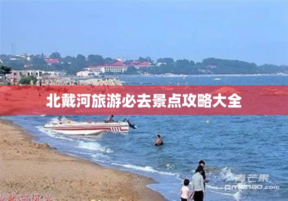 北戴河旅游必去景点攻略大全