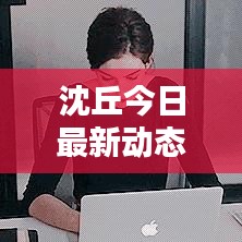 沈丘今日最新动态报道速递