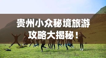 贵州小众秘境旅游攻略大揭秘！