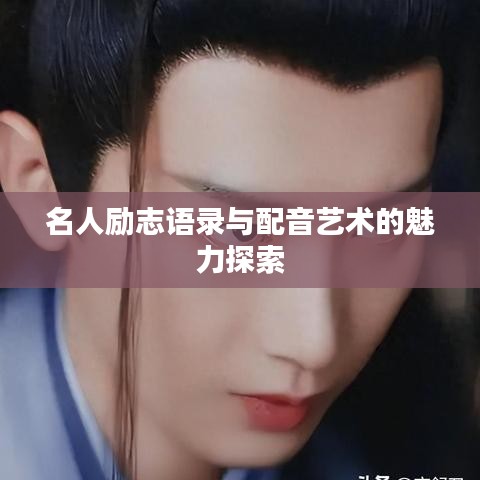 名人励志语录与配音艺术的魅力探索