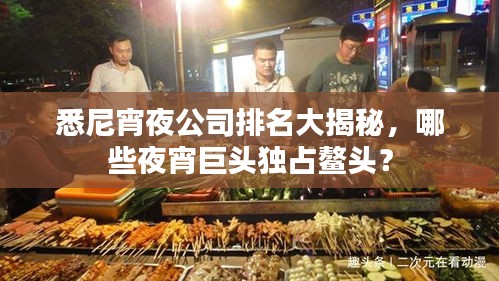 悉尼宵夜公司排名大揭秘，哪些夜宵巨头独占鳌头？
