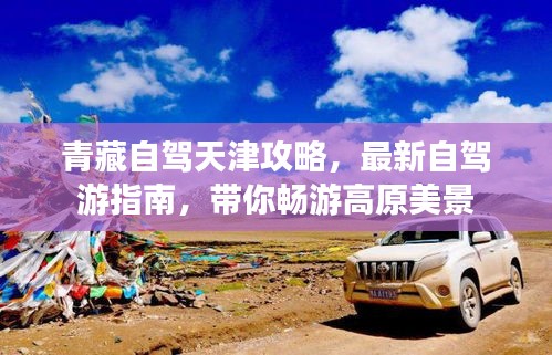 青藏自驾天津攻略，最新自驾游指南，带你畅游高原美景
