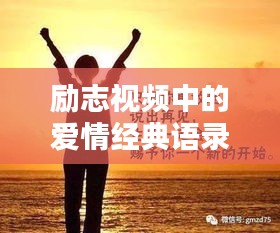 励志视频中的爱情经典语录，触动心灵的话语