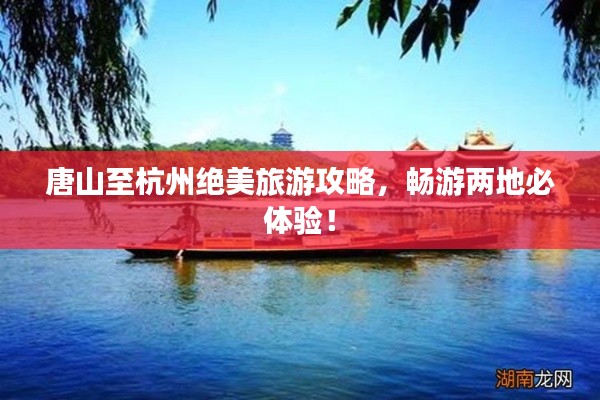 唐山至杭州绝美旅游攻略，畅游两地必体验！