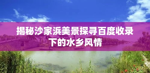 揭秘沙家浜美景探寻百度收录下的水乡风情