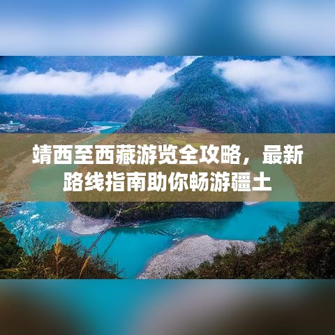 靖西至西藏游览全攻略，最新路线指南助你畅游疆土