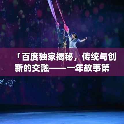 「百度独家揭秘，传统与创新的交融——一年故事第六篇章」