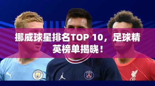 挪威球星排名TOP 10，足球精英榜单揭晓！