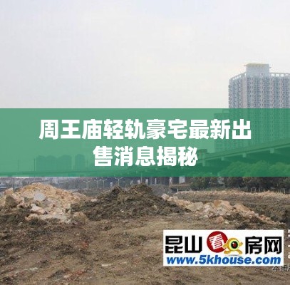 周王庙轻轨豪宅最新出售消息揭秘