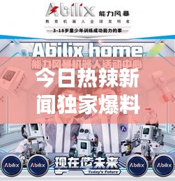 今日热辣新闻独家爆料，最新消息全掌握！
