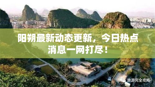 阳朔最新动态更新，今日热点消息一网打尽！