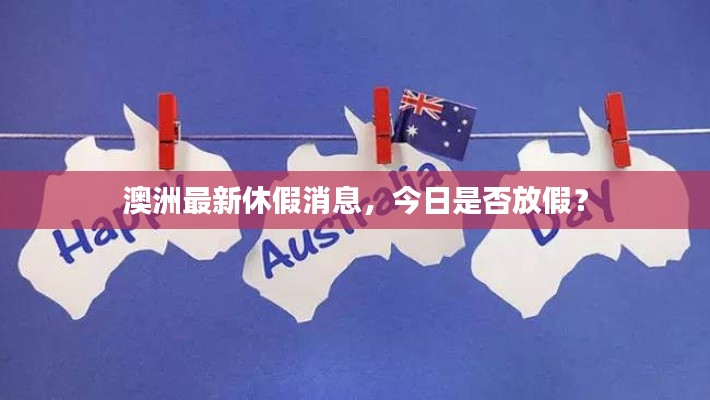 澳洲最新休假消息，今日是否放假？