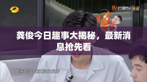 龚俊今日趣事大揭秘，最新消息抢先看