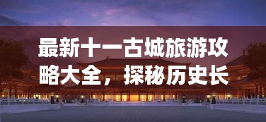 最新十一古城旅游攻略大全，探秘历史长河，领略千年风华
