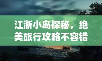 江浙小岛探秘，绝美旅行攻略不容错过！
