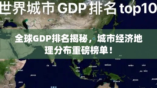 全球GDP排名揭秘，城市经济地理分布重磅榜单！