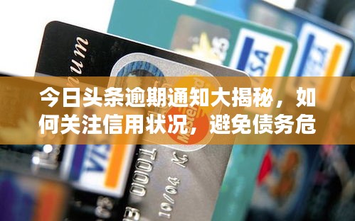 今日头条逾期通知大揭秘，如何关注信用状况，避免债务危机？