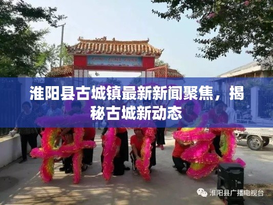 淮阳县古城镇最新新闻聚焦，揭秘古城新动态