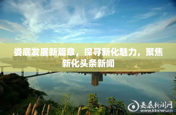娄底发展新篇章，探寻新化魅力，聚焦新化头条新闻