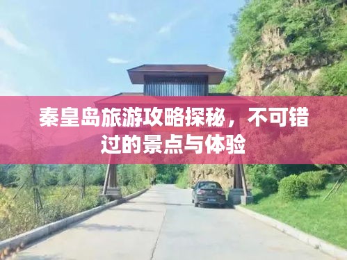秦皇岛旅游攻略探秘，不可错过的景点与体验