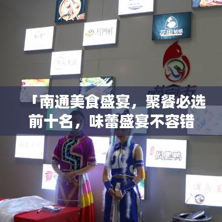 「南通美食盛宴，聚餐必选前十名，味蕾盛宴不容错过！」