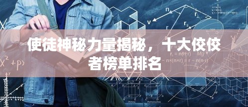 使徒神秘力量揭秘，十大佼佼者榜单排名
