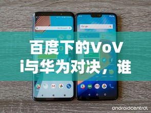 百度下的VoVi与华为对决，谁的手机性能更胜一筹？