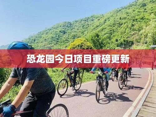 恐龙园今日项目重磅更新