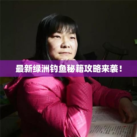 最新绿洲钓鱼秘籍攻略来袭！