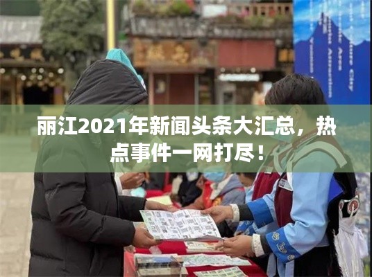 丽江2021年新闻头条大汇总，热点事件一网打尽！