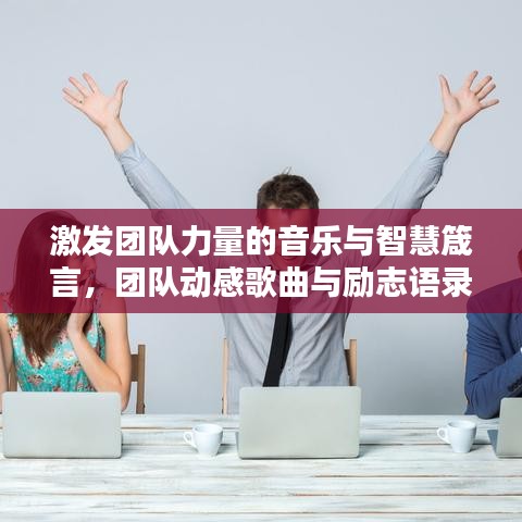 激发团队力量的音乐与智慧箴言，团队动感歌曲与励志语录汇总